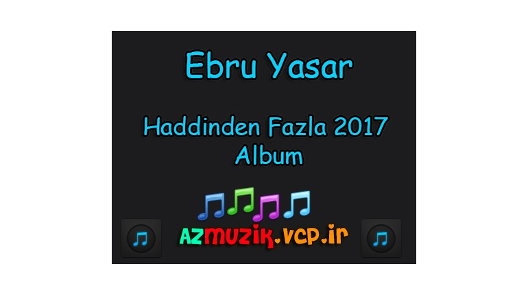 دانلود آلبوم جدید ترکیه ای Ebru Yasar به نام Haddinden Fazla